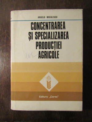 CONCENTRAREA SI SPECIALIZAREA PRODUCTIEI AGRICOLE-Angelo Miculescu foto