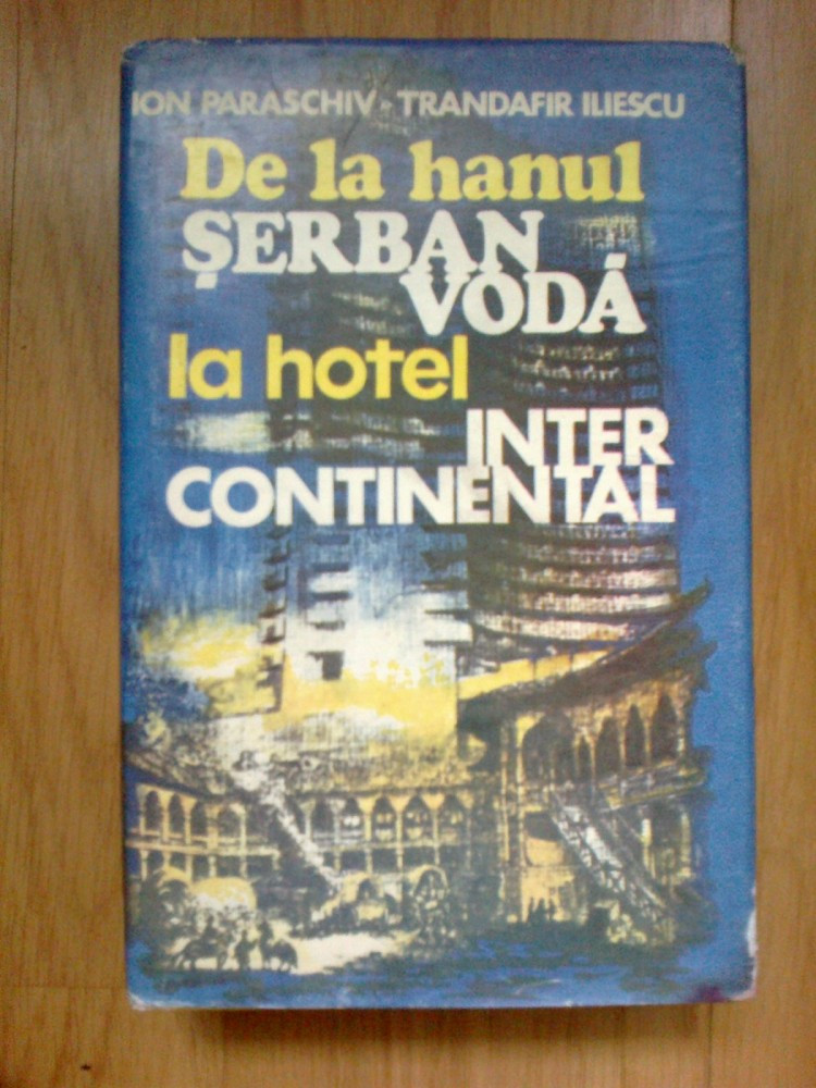 I Ion Paraschiv - De la hanul Serban Voda la hotel Intercontinental |  Okazii.ro