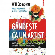 Gandeste ca un artist. Invata cu van Gogh, Picasso sau Andy Warhol cum sa fii creativ in orice domeniu - Will Gompertz foto