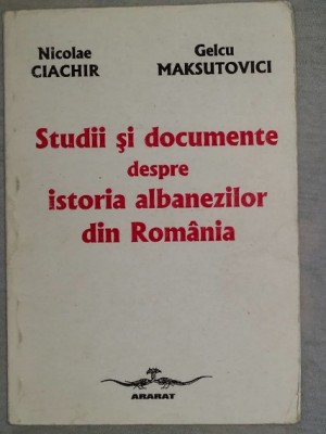 Studii si documente despre istoria albanezilor din Romania/ Nicolae Ciachir... foto