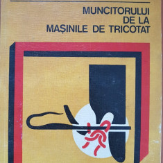 CARTEA MUNCITORULUI DE LA MASINILE DE TRICOTAT - M. Chiose