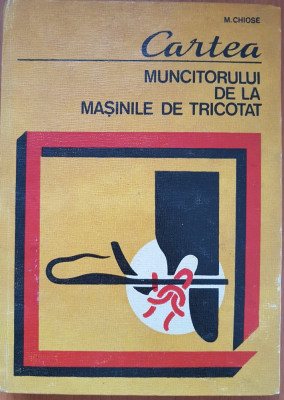 CARTEA MUNCITORULUI DE LA MASINILE DE TRICOTAT - M. Chiose foto