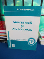 FLORIN STAMATIAN - OBSTRETICA SI GINECOLOGIE * VOL. II : GINECOLOGIE - 2003 foto