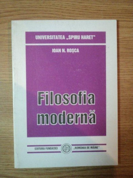 FILOSOFIA MODERNA de IOAN N. ROSCA, BUC. 1999 FILOSOFIA MODERNA de IOAN N. ROSCA, BUC. 1999
