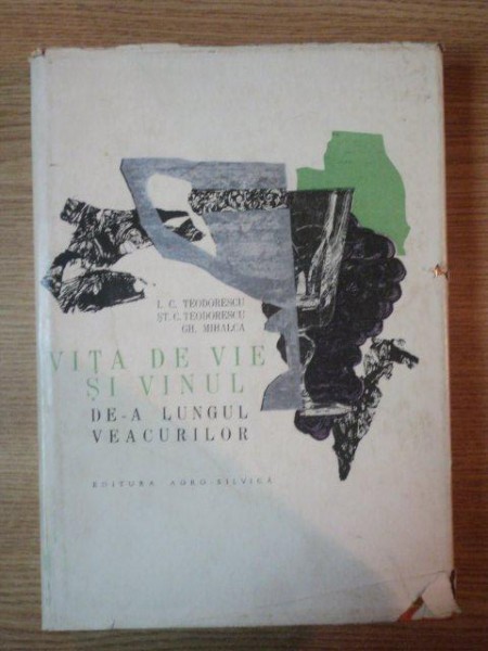 VITA DE VIE SI VINUL DE-A LUNGUL VEACURILOR de I.C. TEODORESCU , ST.C. TEODORESCU , GH. MIHALCA , 1966 foto mare VITA DE VIE SI VINUL DE-A LUNGUL VEACURILOR de I.C. TEODORESCU , ST.C. TEODORESCU , GH. MIHALCA , 1966 foto mare