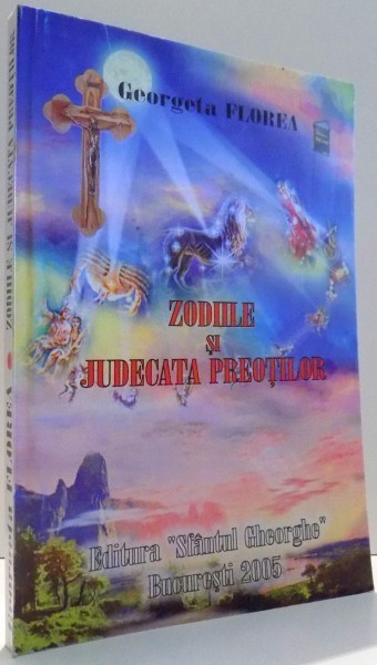 ZODIILE SI JUDECATA PREOTILOR de GEORGETA FLOREA , 2005 foto mare ZODIILE SI JUDECATA PREOTILOR de GEORGETA FLOREA , 2005 foto mare