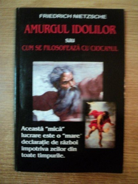 AMURGUL IDOLILOR SAU CUM SE FILOSOFEAZA CU CIOCANUL de FRIEDRICH NIETZSCHE foto mare AMURGUL IDOLILOR SAU CUM SE FILOSOFEAZA CU CIOCANUL de FRIEDRICH NIETZSCHE foto mare