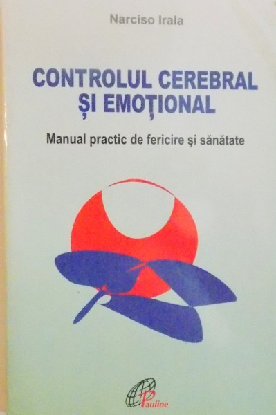 CONTROLUL CEREBRAL SI EMOTIONAL, MANUAL PRACTIC DE FERICIRE SI SANATATE de NARCISO IRALA, 2003 foto mare CONTROLUL CEREBRAL SI EMOTIONAL, MANUAL PRACTIC DE FERICIRE SI SANATATE de NARCISO IRALA, 2003 foto mare