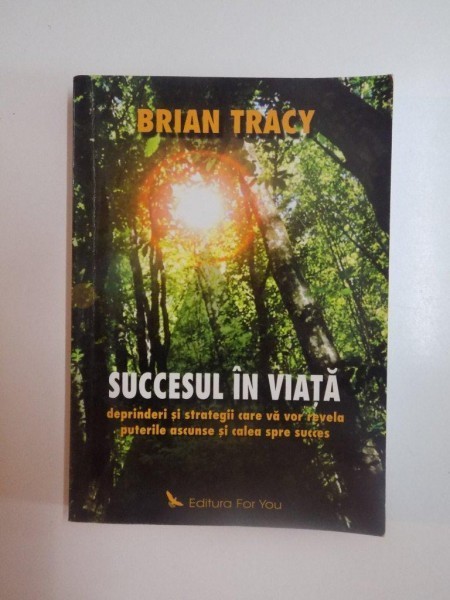 SUCCESUL IN VIATA , DEPRINDERI SI STRATEGII CARE VA VOR REVELA PUTERILE ASCUNSE SI CALEA SPRE SUCCES de BRIAN TRACY , 2004 foto mare SUCCESUL IN VIATA , DEPRINDERI SI STRATEGII CARE VA VOR REVELA PUTERILE ASCUNSE SI CALEA SPRE SUCCES de BRIAN TRACY , 2004 foto mare