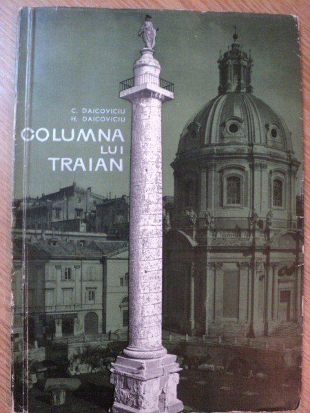 COLUMNA LUI TRAIAN de C. DAICOVICIU , H. DAICOVICIU , 1966 foto mare COLUMNA LUI TRAIAN de C. DAICOVICIU , H. DAICOVICIU , 1966 foto mare