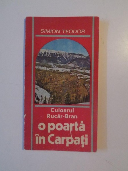 CULOARUL RUCAR-BRAN , O POARTA IN CARPATI de SIMION TEODOR, 1990 CULOARUL RUCAR-BRAN , O POARTA IN CARPATI de SIMION TEODOR, 1990