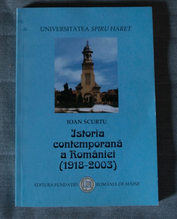 Ioan Scurtu - Istoria contemporană a României (1918 - 2003) foto mare Ioan Scurtu - Istoria contemporană a României (1918 - 2003) foto mare
