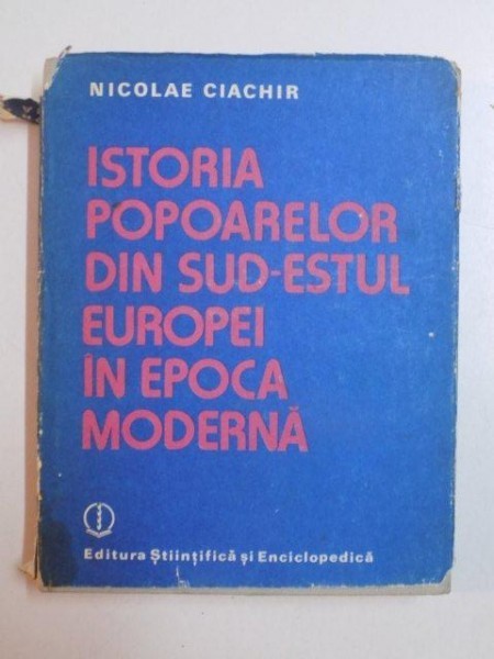 ISTORIA POPOARELOR DIN SUD ESTUL EUROPEI IN EPOCA MODERNA de NICOLAE CIACHIR , BUCURESTI 1987 foto mare ISTORIA POPOARELOR DIN SUD ESTUL EUROPEI IN EPOCA MODERNA de NICOLAE CIACHIR , BUCURESTI 1987 foto mare