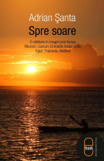 Spre soare. O calatorie in imagini prin Kenya, Reunion, Cancun, Emiratele Arabe Unite, Egipt, Thailanda, Maldive (eBook) foto