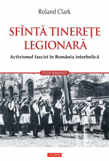 Sfanta tinerete legionara. Activismul fascist in Romania interbelica (eBook) foto