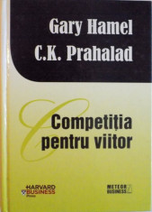 COMPETITIA PENTRU VIITOR de GARY HAMEL, C.K. PRAHALAD, 2008 foto