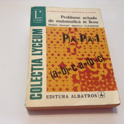 PROBLEME ACTUALE DE MATEMATICA IN LICEU - E. GEORGESCU-BUZAU, I. DRAGHICESCU foto