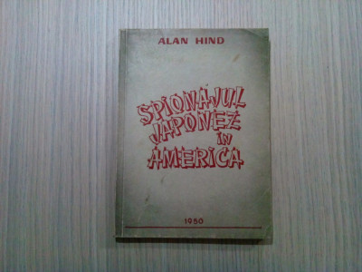 SPIONAJUL JAPONEZ IN AMERICA - Alan Hind - Editura M.A.I., 1950, 224 p. foto