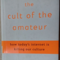 ANDREW KEEN-THE CULT OF THE AMATEUR(HOW TODAY'S INTERNET IS KILLING OUR CULTURE)