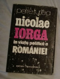 Nicolae Iorga in viata politica a Romaniei / Petre Turlea