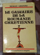 Le Calvaire de la Roumanie chretienne / Sergiu Grossu prima editie foto