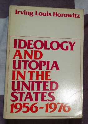 Ideology and utopia in the United States, 1956-1976 /​ Irving Louis Horowitz foto