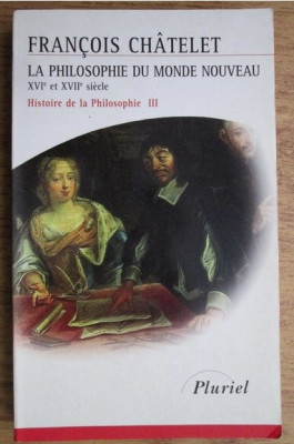 La Philosophie du monde nouveau: XVIe et XVIIe siecles/ coord. Francois Chatelet foto