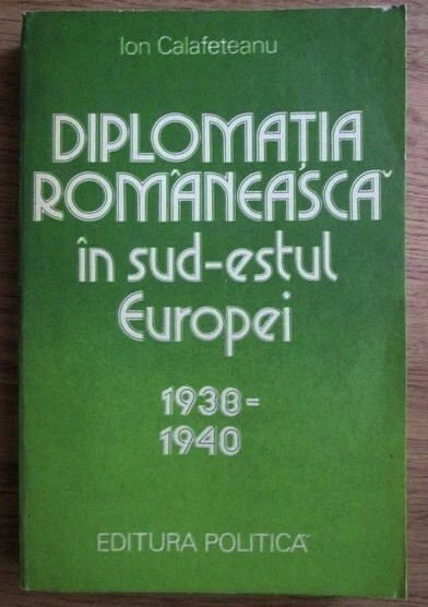Diplomatia romaneasca in sud-estul Europei.../ Ion Calafeteanu