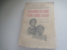 PLUTARH, VIETILE PARALELE, ALEXANDRU CEL MARE SI CAIUS JULIUS CAESAR. 1939 foto