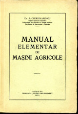 MANUAL ELEMENTAR DE MASINI AGRICOLE - A. CHERDIVARENCU - CHISINAU 1939 foto