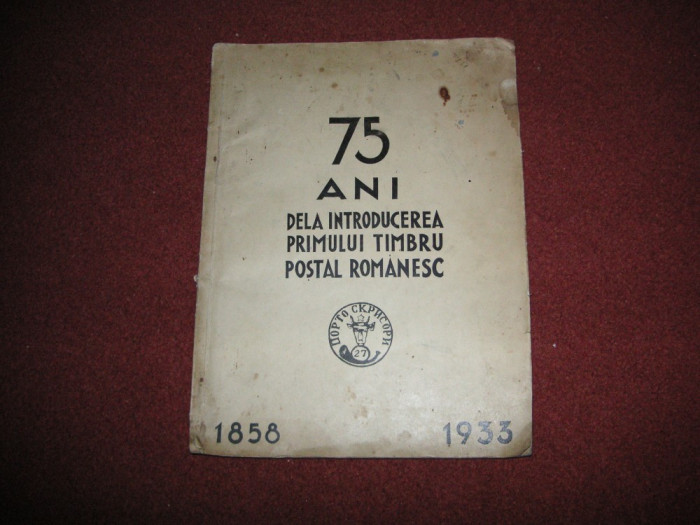 75 DE ANI DE LA INTRODUCEREA TIMBRULUI POSTAL ROMANESC - 1858- 1933