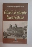 Glorii si pacate bucurestene / Corneliu Senchea