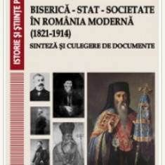 Biserica - Stat - Societate in Romania moderna (1821-1914) / Nicolae Isar