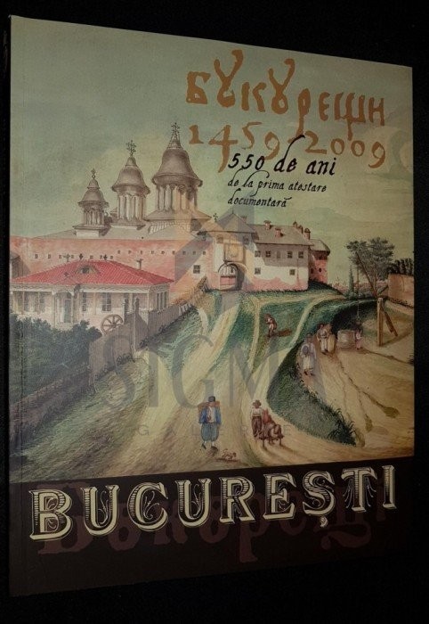 BUCURESTI 550 DE ANI DE LA PRIMA ATESTARE DOCUMENTARA 1459-2009 (carte-album) BUCURESTI 550 DE ANI DE LA PRIMA ATESTARE DOCUMENTARA 1459-2009 (carte-album)