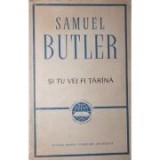 Samuel Butler - Și tu vei fi țăr&icirc;nă