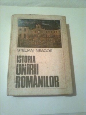 ISTORIA UNIRII ROMANILOR - DE LA INCEPUTURI LA CUZA VODA ~ STELIAN NEAGOE foto