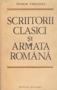 Teodor V&amp;acirc;rgolici - Scriitorii clasici și armata rom&amp;acirc;nă foto