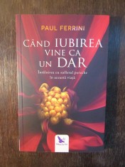 Cand iubirea vine ca un dar - Paul Ferrini foto