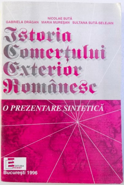 Istoria comertului exterior romanesc: o prezentare sintetica/ Nicolae Suta et al