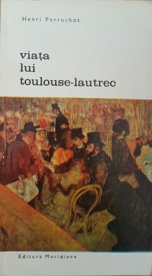 VIATA LUI TOULOUSE-LAUTREC - Henri Perruchot foto