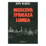 Ion Ratiu - Moscova sfidează lumea