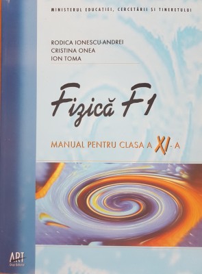 FIZICA F1 MANUAL PENTRU CLASA A XI-A - Rodica Ionescu-Andrei, C. Onea, I. Toma foto