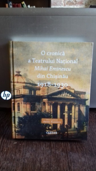 O CRONICA A TEATRULUI NATIONAL MIHAI EMINESCU DIN CHISINAU 1918-1930 - PETRU HADARCA foto mare O CRONICA A TEATRULUI NATIONAL MIHAI EMINESCU DIN CHISINAU 1918-1930 - PETRU HADARCA foto mare