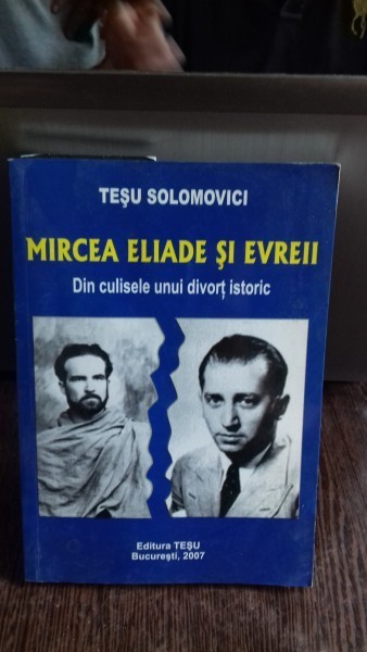 MIRCEA ELIADE SI EVREII. DIN CULISELE UNUI DIVORT ISTORIC - TESU SOLOMOVICI foto mare MIRCEA ELIADE SI EVREII. DIN CULISELE UNUI DIVORT ISTORIC - TESU SOLOMOVICI foto mare