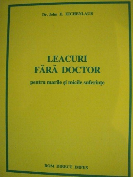 LEACURI FARA DOCTOR PENTRU MARILE SI MICILE SUFERINTE de JOHN E. EICHENLAUB foto mare LEACURI FARA DOCTOR PENTRU MARILE SI MICILE SUFERINTE de JOHN E. EICHENLAUB foto mare