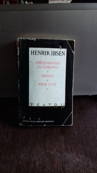 TEATRU (PRETENDENTII LA COROANA. BRAND. PEER GYNT) - HENRIK IBSEN TEATRU (PRETENDENTII LA COROANA. BRAND. PEER GYNT) - HENRIK IBSEN