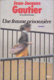 JEAN-JACQUES GAUTIER - UNE FAMME PRISONNIERE ( IN FRANCEZA )