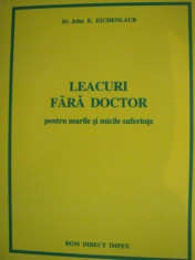 LEACURI FARA DOCTOR PENTRU MARILE SI MICILE SUFERINTE de JOHN E. EICHENLAUB foto