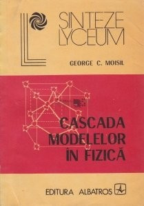 George C. Moisil - Cascada modelelor &amp;icirc;n fizică foto