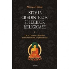 Istoria credintelor si ideilor religioase. Volumul II. De la Gautama Buddha pina la triumful crestinismului (cartonat) foto